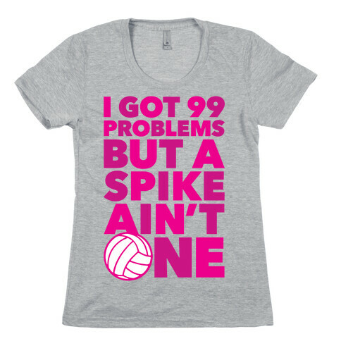 99 Problems But A Spike Ain't One Womens T-Shirt