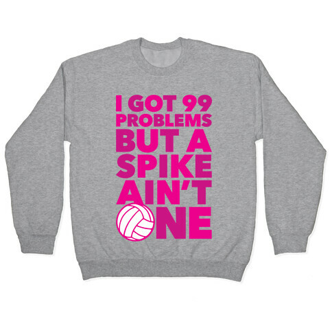 99 Problems But A Spike Ain't One Pullover