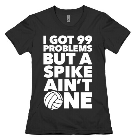99 Problems But A Spike Ain't One Womens T-Shirt