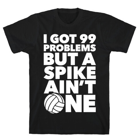 99 Problems But A Spike Ain't One T-Shirt