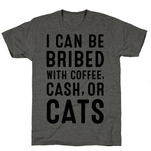 I Can be Bribed with Coffee, Cash, or Cats T-Shirt