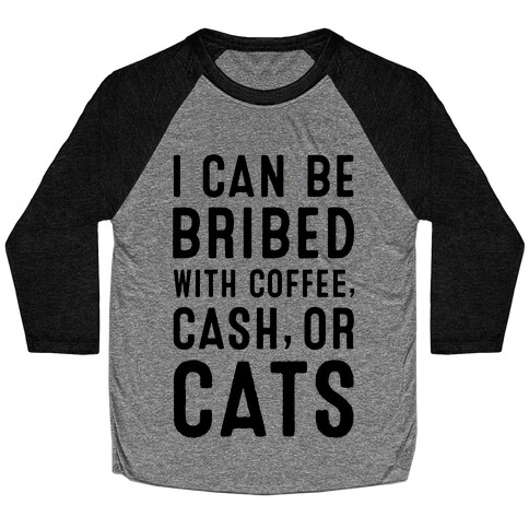 I Can be Bribed with Coffee, Cash, or Cats Baseball Tee