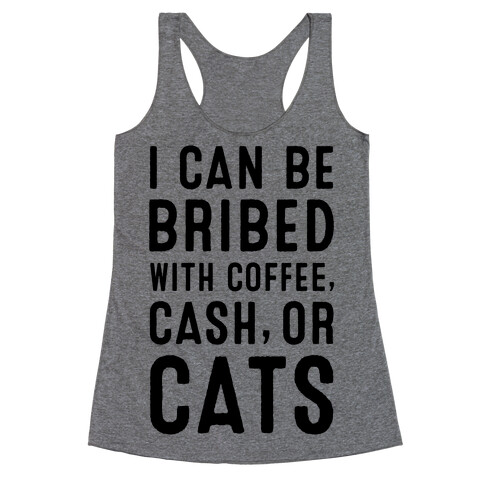 I Can be Bribed with Coffee, Cash, or Cats Racerback Tank Top