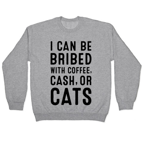 I Can be Bribed with Coffee, Cash, or Cats Pullover