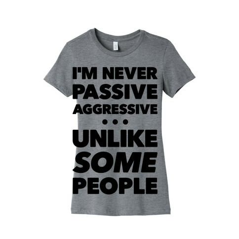 I'm Never Passive Aggressive Womens T-Shirt