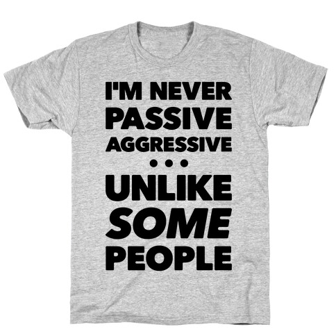 I'm Never Passive Aggressive T-Shirt