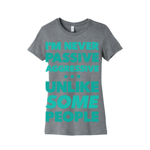 I'm Never Passive Aggressive Womens T-Shirt