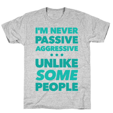 I'm Never Passive Aggressive T-Shirt