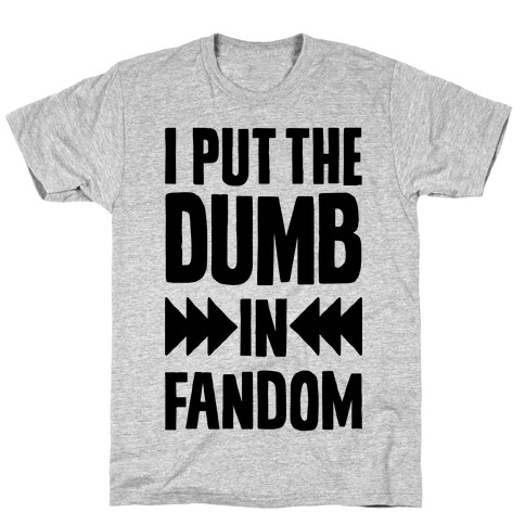 I Put The Dumb In Fandom T-Shirt