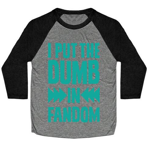 I Put The Dumb In Fandom Baseball Tee