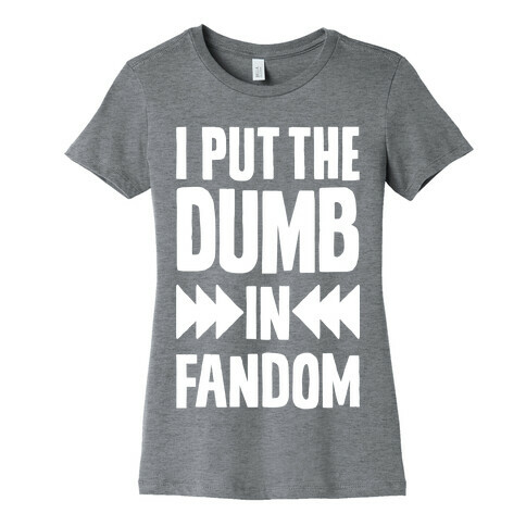 I Put The Dumb In Fandom Womens T-Shirt