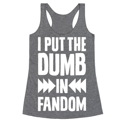 I Put The Dumb In Fandom Racerback Tank Top