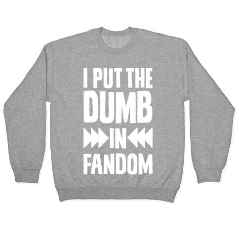 I Put The Dumb In Fandom Pullover