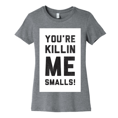 You're Killing me Smalls! Womens T-Shirt