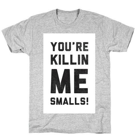 You're Killing me Smalls! T-Shirt