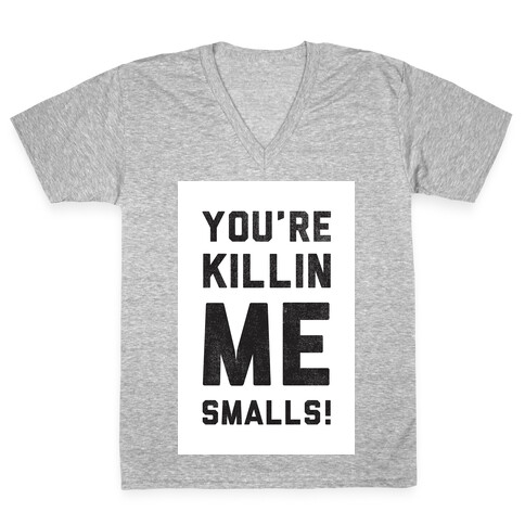 You're Killing me Smalls! V-Neck Tee Shirt