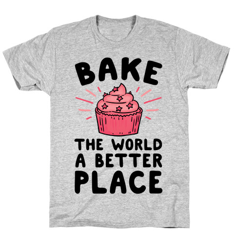 Bake The World A Better Place T-Shirt