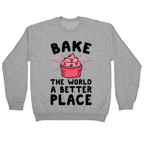 Bake The World A Better Place Pullover