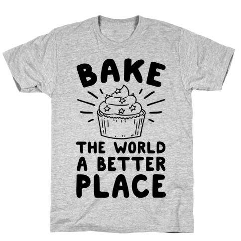 Bake The World A Better Place T-Shirt