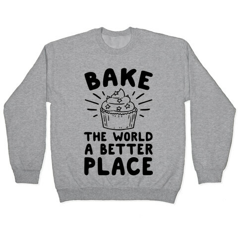 Bake The World A Better Place Pullover