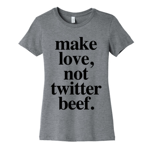 Make Love. Not Twitter Beef Womens T-Shirt