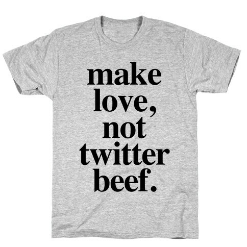 Make Love. Not Twitter Beef T-Shirt