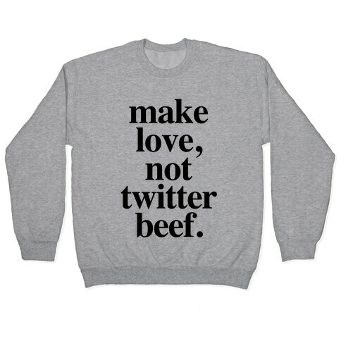 Make Love. Not Twitter Beef Pullover