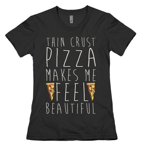 Thin Crust Makes Me Feel Beautiful Womens T-Shirt