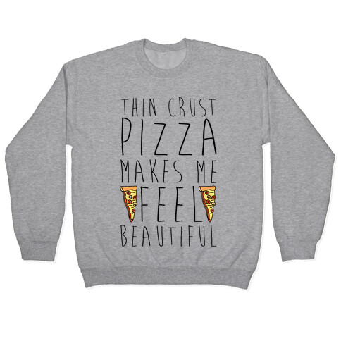 Thin Crust Makes Me Feel Beautiful Pullover