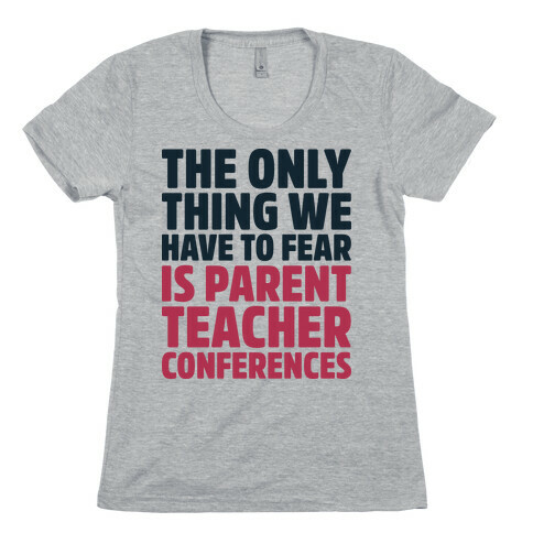 The Only Thing We Have to Fear is Parent Teacher Conferences Womens T-Shirt