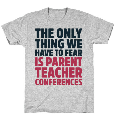 The Only Thing We Have to Fear is Parent Teacher Conferences T-Shirt