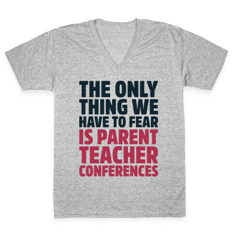 The Only Thing We Have to Fear is Parent Teacher Conferences V-Neck Tee Shirt