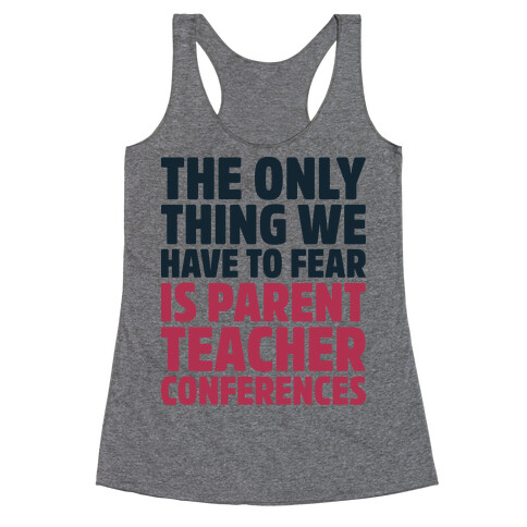 The Only Thing We Have to Fear is Parent Teacher Conferences Racerback Tank Top