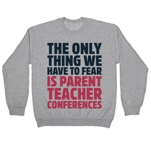 The Only Thing We Have to Fear is Parent Teacher Conferences Pullover