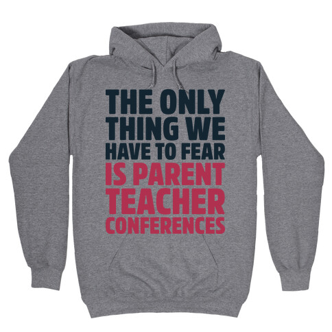 The Only Thing We Have to Fear is Parent Teacher Conferences Hooded Sweatshirt