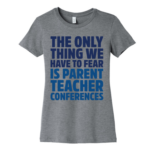 The Only Thing We Have to Fear is Parent Teacher Conferences Womens T-Shirt