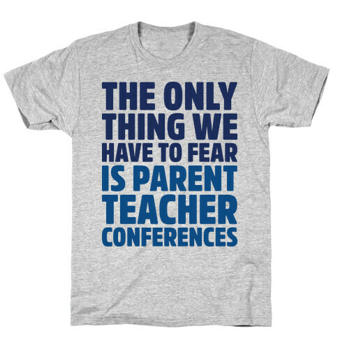 The Only Thing We Have to Fear is Parent Teacher Conferences T-Shirt