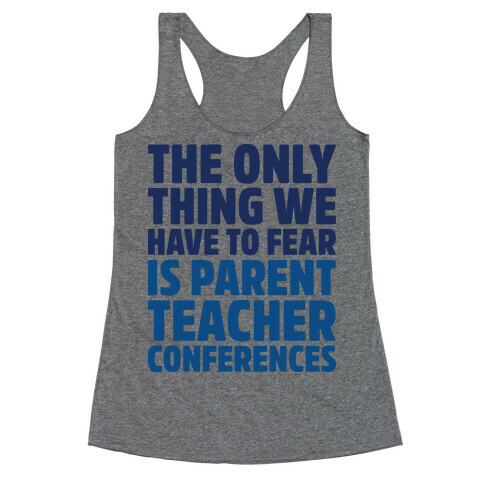 The Only Thing We Have to Fear is Parent Teacher Conferences Racerback Tank Top