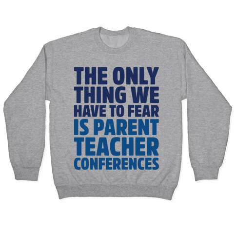 The Only Thing We Have to Fear is Parent Teacher Conferences Pullover