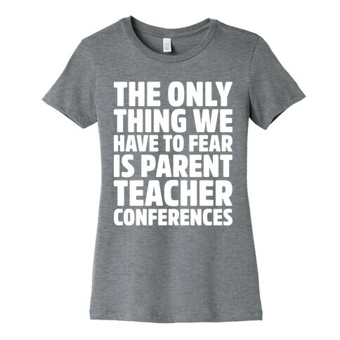 The Only Thing We Have to Fear is Parent Teacher Conferences Womens T-Shirt
