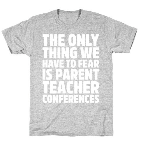 The Only Thing We Have to Fear is Parent Teacher Conferences T-Shirt