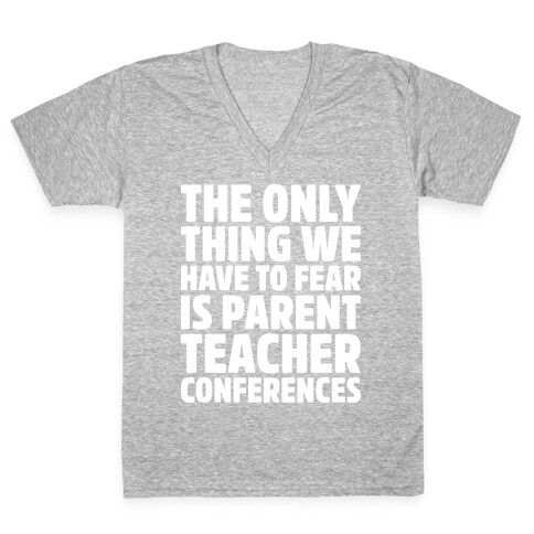 The Only Thing We Have to Fear is Parent Teacher Conferences V-Neck Tee Shirt