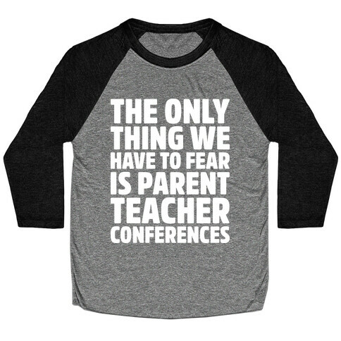 The Only Thing We Have to Fear is Parent Teacher Conferences Baseball Tee