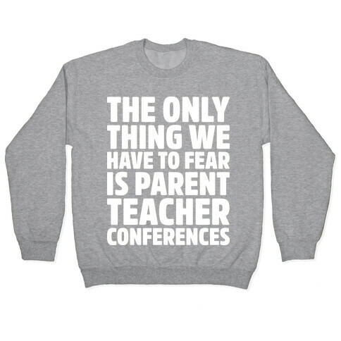The Only Thing We Have to Fear is Parent Teacher Conferences Pullover