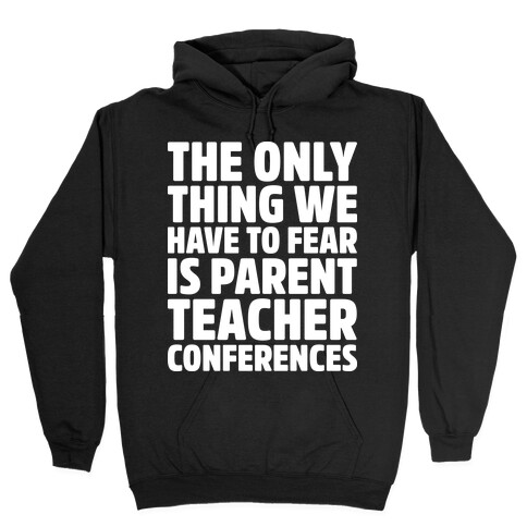 The Only Thing We Have to Fear is Parent Teacher Conferences Hooded Sweatshirt