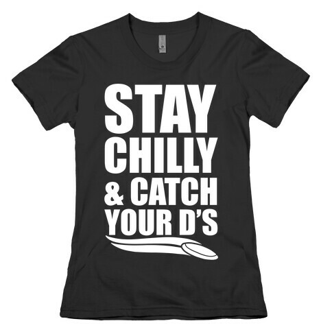 Stay Chilly & Catch Your D's Womens T-Shirt