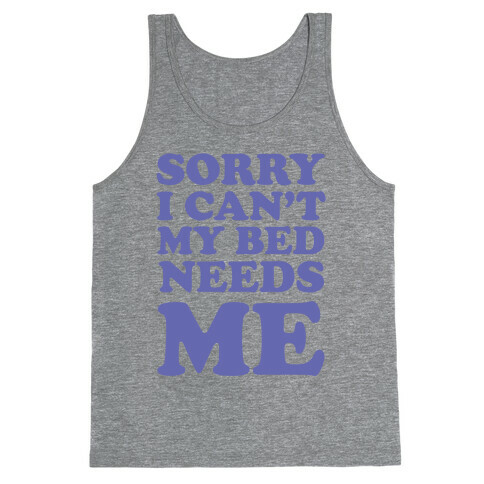 Sorry I Can't My Bed Needs Me Tank Top