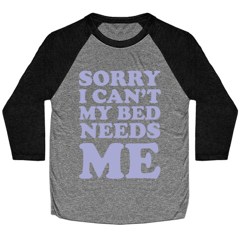 Sorry I Can't My Bed Needs Me Baseball Tee