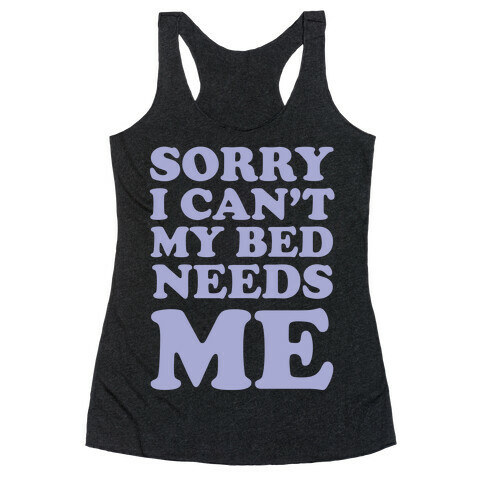 Sorry I Can't My Bed Needs Me Racerback Tank Top