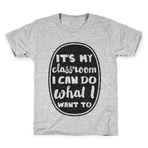 It's My Class Room I Can Do What I Want Kids T-Shirt